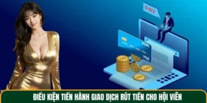 Điều kiện tiến hành giao dịch rút tiền cho hội viên