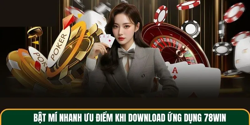 Bật mí nhanh ưu điểm khi download ứng dụng 78win
