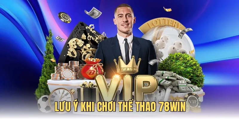 Cần có những lưu ý nào để chơi tại thể thao 78WIN an toàn hơn?