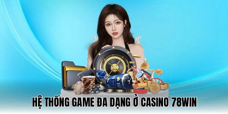Hệ thống trò chơi đa dạng tại casino 78WIN