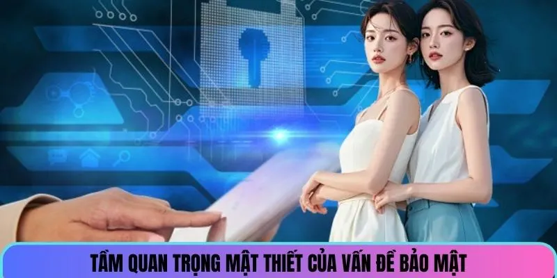 Tầm quan trọng mật thiết của vấn đề bảo mật