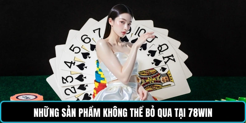 Những sản phẩm không thể bỏ qua tại 78WIN