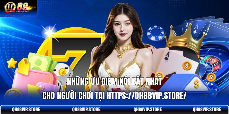 Những ưu điểm nổi bật nhất cho người chơi tại https://qh88vip.store/